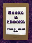 Click for MyCatholicSource.com Books & Ebooks