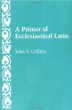 A Primer of Ecclesiastical Latin [Book] (Click to buy & for more info.)