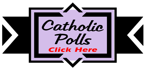 Click Here For Catholic Opinion Polls ~ Cast Your Vote Today!